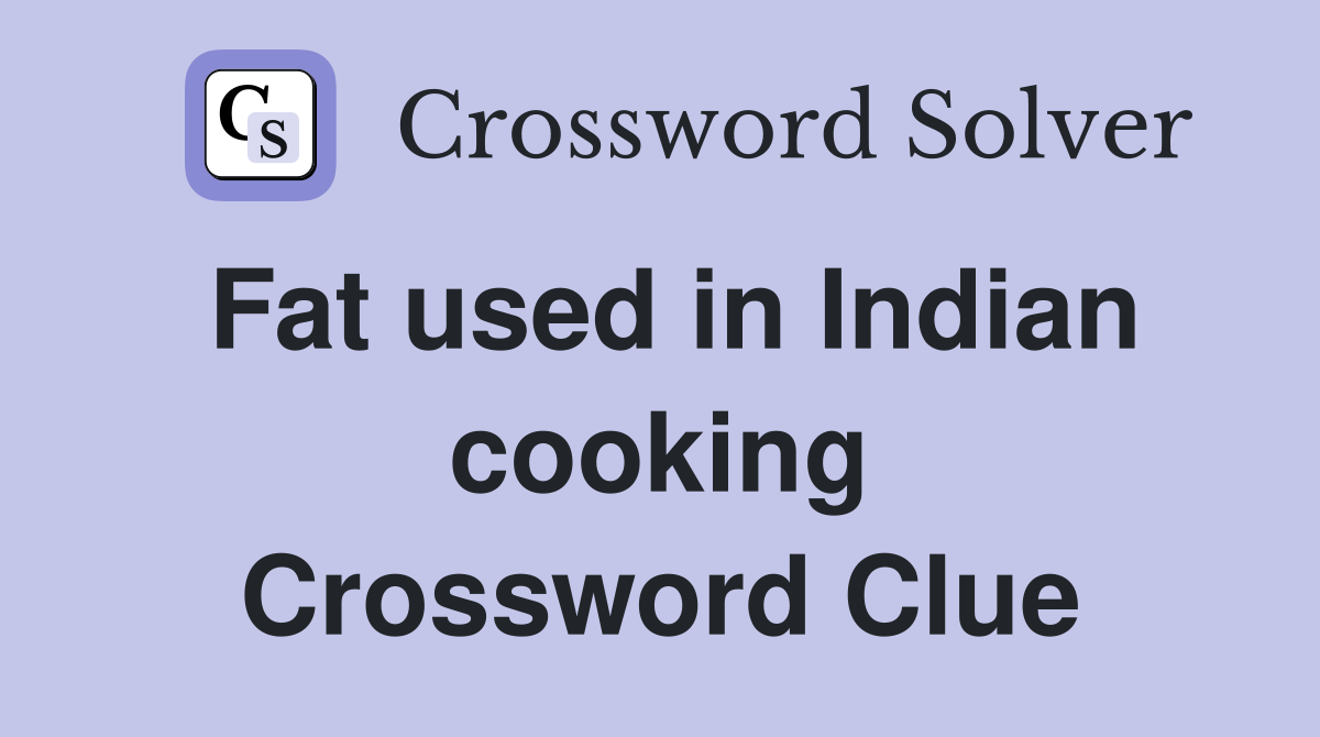 Fat used in Indian cooking Crossword Clue Answers Crossword Solver